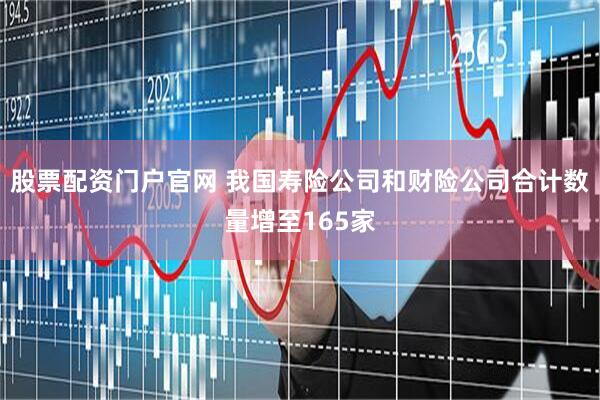 股票配资门户官网 我国寿险公司和财险公司合计数量增至165家