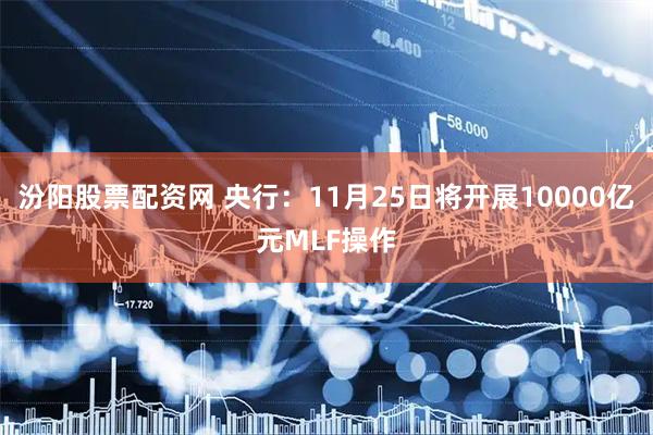 汾阳股票配资网 央行：11月25日将开展10000亿元MLF操作